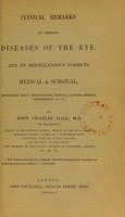 view Clinical remarks on certain diseases of the eye, and on miscellaneous subjects, medical and surgical; including gout, rheumatism, fistula, cancer, hernia, indigestion, &c. &c. / by John Charles Hall.