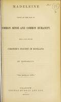 view Madeleine [Smith] tried at the bar of common sense and common humanity : being a plea for the coroner's inquest in Scotland / by Historicus [i.e. David Dunbar Scott?.].