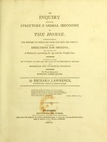 view An inquiry into the structure and animal oeconomy of the horse : comprehending the diseases to which his limbs and feet are subject, with proper directions for shoeing, and pointing out a method for ascertaining his age until his twelfth year. To which is added, an attempt to explain the laws of his progressive motion, on mechanical and anatomical principles / by Richard Lawrence.