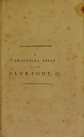 view A practical essay on the club-foot, and other distortions in the legs and feet of children, intended to show under what circumstances they are curable, or otherwise : with thirty-one cases that have been successfully treated by the method for which the author has obtained the King's patent, and the specification of the patent for that purpose, as well as for curing distortions of the spine, and every other deformity that can be remedied by mechanical applications / by T. Sheldrake.