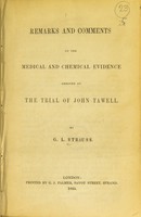 view Remarks and comments on the medical and chemical evidence adduced at the trial of John Tawell / by G. L. Strauss.