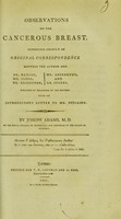 view Observations on the cancerous breast: consisting chiefly of original correspondence between the author and Dr Baillie, Mr Cline, Dr Babington, Mr Abernethy and Dr Stokes. Published by permission of the writers. With an introductory letter to Mr. Pitcairn / by Joseph Adams.