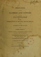 view Observations on the manners and customs of the Egyptians, the overflowing of the Nile and its effects, with remarks on the plague, and other subjects : written during a residence of twelve years in Cairo and its vicinity / by John Antes ; to which are added, Bonaparte's expedition to Egypt, 1798 ; interesting memoirs of Admirals Nelson and Keith, Sir Sidney Smith, ... &c. &c. ; with an enlarged account of the Battle of the Nile, ...