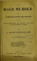 view The Road murder : being a complete report and analysis of the various examinations and opinions of the press on this mysterious tragedy / by a Barrister-at-Law.