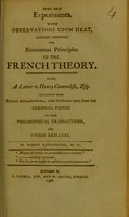 view Some new experiments, with observations upon heat, clearly shewing the erroneous principles of the French theory : also, a letter to Henry Cavendish, containing some pointed animadversions; with strictures upon some late chemical papers in the Philosophical Transactions, and other remarks / by Robert Harrington.