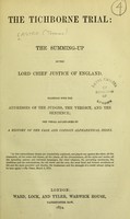 view The Tichbourne trial : the summing-up by the Lord Chief Justice of England, together with the addresses to the judges, the verdict, and the sentence; the whole accompanied by a history of the case and copious alphabetic index / [By the lord chief justice of England.].