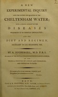 view A new experimental inquiry into the nature and qualities of the Cheltenham water; with a concise account of the diseases wherein it is chiefly indicated. And the diet and regimen, necessary to its successful use / by A. Fothergill.