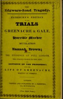 view The Edgware-Road Tragedy : Fairburn's edition of the trials of Greenacre & Gale, for the horrible murder and mutilation of Hannah Brown : including the evidence ... with the life of Greenacre / written by himself.