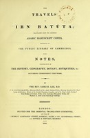 view The travels of Ibn Batuta : translated from the abridged Arabic manuscript copies, preserved in the Public Library of Cambridge. with notes, illustrative of the history, geography, botany, antiquities, &c. occurring throughout the work / translated with notes by S. Lee, [and, Report of the proceedings of the first general meeting of the subscribers to the Oriental Translation Fund].