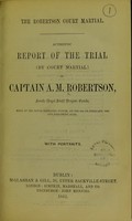 view The Robertson court martial : authentic report of the trial (by Court Martial) of Captain A.M. Robertson, Fourth (Royal Irish) Dragoon Guards, held at the Royal Barracks, Dublin, on the 6th February 1862 and following days. With portraits.