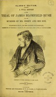 view A full report of the trial of James Blomfield Rush for the murder of Mr. Jermy and his son, of Stanfield Hall, in the county of Norfolk, commencing on wednesday March 28 and concluded April 4, 1849 at Norwich Assizes.