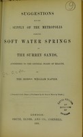 view Suggestions for the supply of the Metropolis from the soft water springs of the Surrey sands, addressed to the General Board of Health / by the honble William Napier. (Presented to both Houses of Parliament by the General Board of Health).