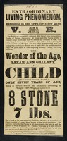 view [Undated Victorian handbill (Bristol, 1853?) advertising an appearance by Sarah Ann Gallant of Great Yarmouth, 7 years old, 8 stone 7 pounds, with a head 48 inches in circumference].