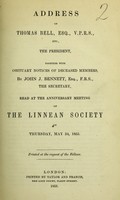 view Address of Thomas Bell, Esq., V.P.R.S., etc., the President, together with obituary notices of deceased members by John J. Bennett, Esq., F.R.S., the Secretary, read at the anniversary meeting of the Linnean Society on Thursday, May 24, 1855.