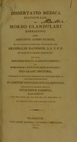 view Dissertatio medica inauguralis, de morbo glandulari Barbadensi, quam, annuente summo numine, ex auctoritate vice-cancellarii Archibaldi Davidson, S.S.T.P.P. et collegii Glasg. Praefecti ; nec non amplissimi senatus academici consensu, et nobilissimae facultatis medicae decreto ; pro gradu doctoris, summisque in medicina honoribus ac privilegiis rite et legitime consequendis, in comitiis universitatis Glasguensis / eruditorum examini subjicit Gualterus Caddell.