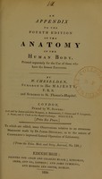 view An appendix to the fourth edition of the anatomy of the human body ; printed separately for the use of those who have the former editions. To which are added, some observations relative to an erroneous statement made by James Douglass as to the nature of Cheselden's improved lateral operation of lithotomy.