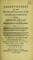 view Observations on the nature and treatment of the variolous abscess with remarks on the modern practice of inoculation, and a review of the principal writers on that important subject / by Peter Clare.