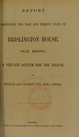 view Report respecting the past and present state of Brislington House, near Bristol : a private asylum for the insane / by Francis and Charles Fox.