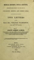 view Medical reform a social question, comprehensively studied with the light of philosophy, history, and common sense : two letters to the Right Hon. Viscount Palmerston / by Joseph Sampson Gamgee.