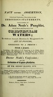 view Fact versus assertion, or, Critical and explanatory observations on some erroneous statements, contained in Dr. Adam Neale's pamphlet, on the nature and properties of the Cheltenham waters : to which are annexed, Directions for management in the art of puffing, addressed to a friend : with a sequel / by Wm. Henry Halpin.