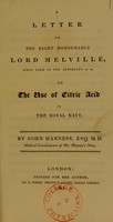 view A letter to the Right Honourable Lord Melville, First Lord of the Admiralty, &c. &c. on the use of citric acid in the Royal Navy / by John Harness.