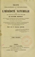 view Traité philosophique et physiologique de l'hérédité naturelle dans les états de santé et de maladie du système nerveux, avec l'application méthodique des lois de la procréation au traitement général des affections dont elle est le principe ... / par le Dr Prosper Lucas.