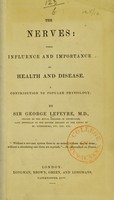 view The nerves : their influence and importance in health and disease, a contribution to popular physiology / by Sir George Lefevre.