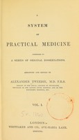 view A system of practical medicine : comprised in a series of original dissertations / arranged and edited by Alexander Tweedie.