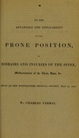 view On the advantage and applicability of the prone position, in diseases and injuries of the spine, malformations of the chest, hips, &c. : Read at the Westminster Medical Society, May 21, 1836 / by Charles Verral.