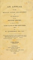 view An appeal to the religion, justice and humanity of the inhabitants of the British Empire, in behalf of the Negro slaves in the West Indies / by Wm. Wilberforce, Esq., M.P.