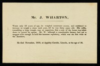 view Mr. J. Wharton : when only 13 years of age, he weighed eighteen stone, and continued to increase in weight a stone each year, till he was thirty years old ... he died November, 1810, at Appleby Carside, Lincoln, at the age of 34.