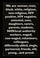 view We are women, men, black, white, religious, non-religious, HIV positive, HIV negative, untested, sons, daughters, carers, parents, students, NHS/local authority workers ... and proud : Lesbian & Gay Switchboard ... Terrence Higgins Trust / produced by the West London Health Promotion Agency.