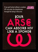 view Your arse can absorb HIV like a sponge : if you get fucked without a condom HIV can enter the bloodstream through the lining in the arse / GMFA.
