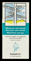 view Wherever you travel. However you travel. Mind how you go : advice for travellers on avoiding the risks of HIV and AIDS / Travel Safe, U.K. Health Departments.