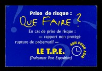 view Prise de risque: que faire? : en cas de prise de risque: ... rapport non protégé, rupture de préservatif  : le T.P.E. (Traitement Post Exposition) : 48h pour agir / SNEG, santé et prévention.