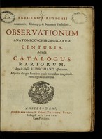 view Frederici Ruyschii ... Observationum anatomico-chirurgicarum centuria : accedit Catalogus rariorum, quae in Museo Ruyschiano asservantur, adjectis ubique iconibus aeneis naturalem magnitudinem repraesentantibus / [Frederik Ruysch].