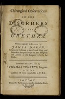 view Chirurgical observations on the disorders of the urethra / written originally in French by James Daran ... ; translated into English by Thomas Tomkyns ... ; with the addition of some remarkable cases.