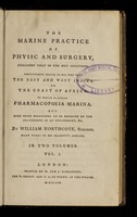 view The marine practice of physic and surgery, including that in the hot countries, particularly useful to all who visit the East and West Indies, or the coast of Africa : to which is added, Pharmacopoeia marina, and some brief directions to be observed by the sea-surgeon in an engagement ... / by William Northcote.