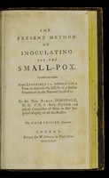 view The present method of inoculating for the small-pox. To which are added, some experiments, instituted with a view to discover the effects of a similar treatment in the natural small-pox / by ... Baron Dimsdale.