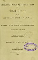 view Geological papers on western India, including Cutch, Sinde and the south-east coast of Arabia : to which is appended a summary of the geology of India generally / edited for the Government by Henry J. Carter.