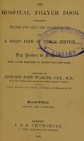 view The hospital prayer book : containing prayers for daily and occasional use, also a short form of public service for lay readers in hospitals, with a few remarks on conducting the same / arranged by Edward John Waring.