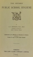 view The Ontario public school hygiene / by A. P. Knight ; authorized by the Minister of Education for Ontario for use in forms IV and V of the public schools.