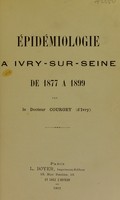 view Épidémiologie à Ivry-sur-Seine de 1877 à 1899 / par le Dr Courgey.