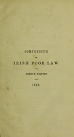 view Compendium of the Irish Poor Law : containing the statutes for the relief of the destitute poor in Ireland and many other statutes connected therewith, including the Medical Charities Act, &c., also, general orders issued by the Commissioners of the Poor Law in Ireland, instructional circulars, and forms : a statistical table of union, &c. / with explanatory observations and notes, forms and a copious analytical index by Arthur Moore.