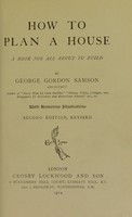 view How to plan a house : a book for all about to build / by George Gordon Samson.