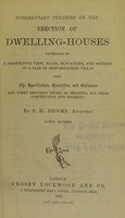 view Rudimentary treatise on the erection of dwelling-houses : illustrated by a perspective view, plans, elevations, and sections of a pair of semi-detached villas : with the specification, quantities, and estimates and every requisite detail, in sequence, for their construction and finishing / by S. H. Brooks.