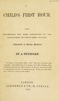 view A child's first hour : with suggestions for some alteration in the management of newly born infants : addressed to young mothers / by a physician.