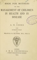 view Book for mothers on the management of children in health and in disease / by A. M. Usher ; with introduction by Francis B. Rutter.
