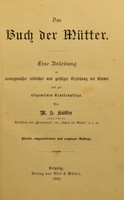 view Das Buch der Mütter : eine Anleitung zu naturgemässer leiblicher und geistiger Erziehung der Kinder und zur allgemeinen Krankenpflege / Von M. S. Kübler (Frau Scherr).