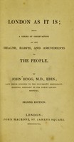 view London as it is : being a series of observations on the health, habits, and amusements of the people / by John Hogg.